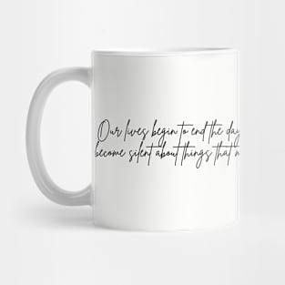 Our lives begin to end the day we become silent about things that matter Mug